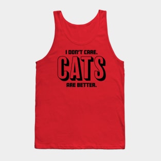 I Don't Care Cats Are Better - Cat Lover Tank Top